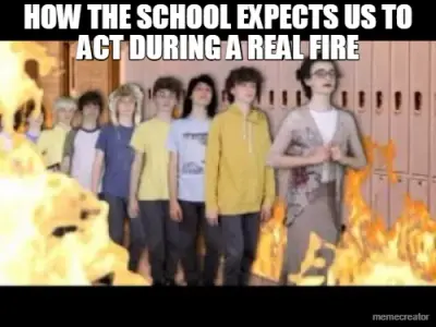 HOW THE SCHOOL EXPECTS US TO ACT DURING A REAL FIRE meme