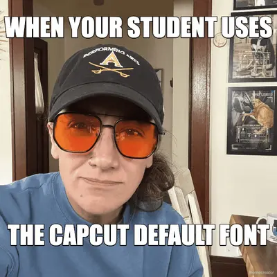 WHEN YOUR STUDENT USES - THE CAPCUT DEFAULT FONT meme