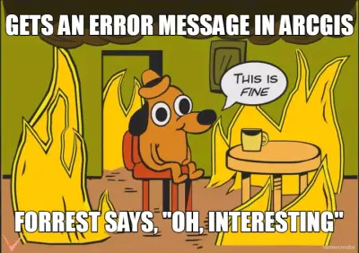 GETS AN ERROR MESSAGE IN ARCGIS - FORREST SAYS, "OH, INTERESTING" meme