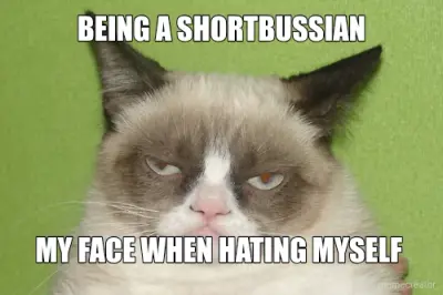 BEING A SHORTBUSSIAN - MY FACE WHEN HATING MYSELF meme