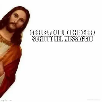 GESU SA QUELLO CHE C’ERA
SCRITTO NEL MESSAGGIO meme