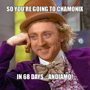 SO YOU'RE GOING TO CHAMONIX - IN 68 DAYS….ANDIAMO! meme