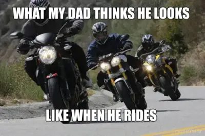 WHAT MY DAD THINKS HE LOOKS  - LIKE WHEN HE RIDES meme