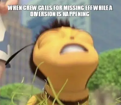 WHEN CREW CALLS FOR MISSING EFF WHILE A DIVERSION IS HAPPENING meme