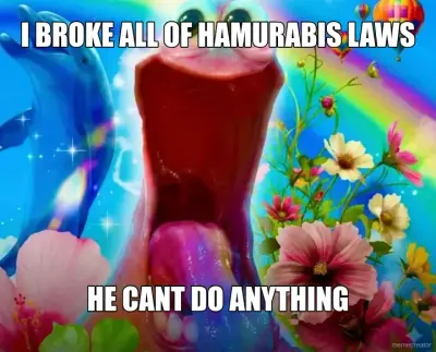 I BROKE ALL OF HAMURABIS LAWS - HE CANT DO ANYTHING meme