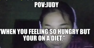 POV:JUDY  - "WHEN YOU FEELING SO HUNGRY BUT YOUR ON A DIET." meme