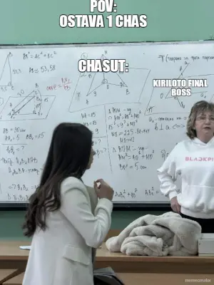 POV:
OSTAVA 1 CHAS


CHASUT: - KIRILOTO FINAL 
BOSS meme