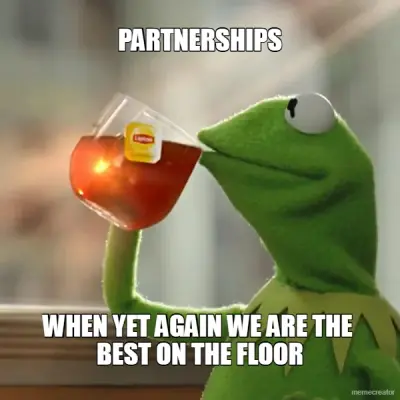 PARTNERSHIPS - WHEN YET AGAIN WE ARE THE 
BEST ON THE FLOOR meme