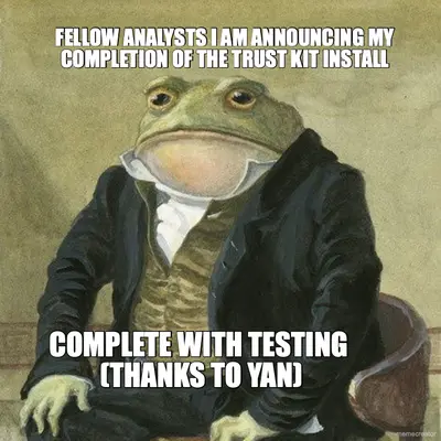 FELLOW TEAM MEMBERS, I AM ANNOUNCING MY COMPLETION OF THE TRUST KIT INSTALL - COMPLETE WITH TESTING (THA