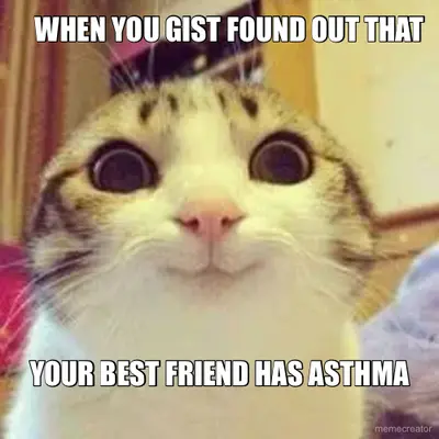 WHEN YOU GIST FOUND OUT THAT  - YOUR BEST FRIEND HAS ASTHMA meme