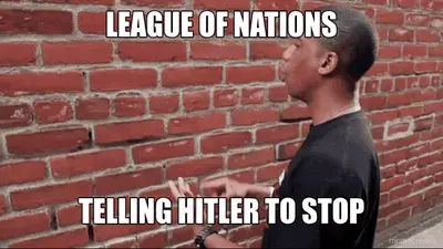 LEAGUE OF NATIONS - TELLING HITLER TO STOP meme