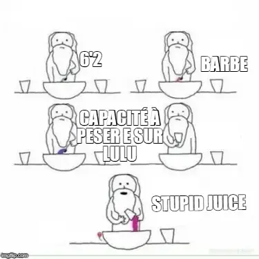 6'2 - STUPID JUICE - BARBE - CAPACITÉ À PESER E SUR LULU meme