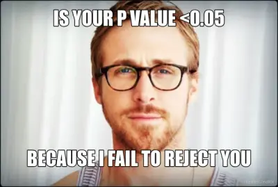 IS YOUR P VALUE <0.05 - BECAUSE I FAIL TO REJECT YOU meme