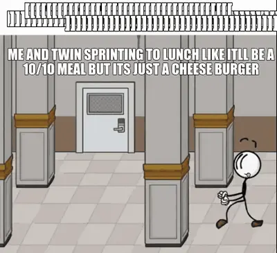 ME AND TWIN SPRINTING TO LUNCH LIKE ITLL BE A 10/1O MEAL BUT ITS JUST A CHEESE BURGER - [[[[[[[[[[[[ meme