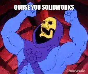 CURSE YOU SOLIDWORKS meme
