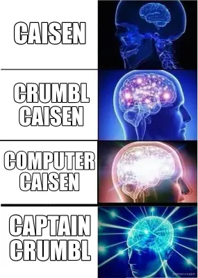 CAISEN - CRUMBL CAISEN - COMPUTER CAISEN - CAPTAIN CRUMBL meme