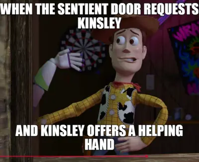 WHEN THE SENTIENT DOOR REQUESTS KINSLEY - AND KINSLEY OFFERS A HELPING HAND meme