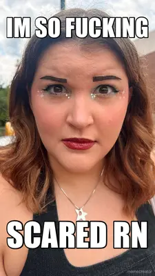 IM SO FUCKING - SCARED RN meme