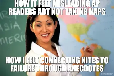HOW IT FELT MISLEADING AP READERS ABT NOT TAKING NAPS - HOW I FELT CONNECTING KITES TO FAILURE THROU meme