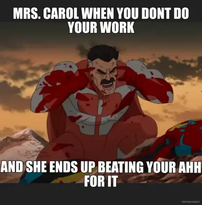 MRS. CAROL WHEN YOU DONT DO YOUR WORK - AND SHE ENDS UP BEATING YOUR AHH FOR IT meme