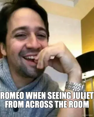 ROMEO WHEN SEEING JULIET FROM ACROSS THE ROOM meme