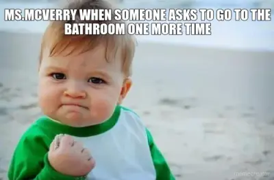 MS.MCVERRY WHEN SOMEONE ASKS TO GO TO THE BATHROOM ONE MORE TIME meme