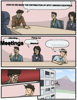 HOW DO WE MAKE THE DISTRIBUTION OF SPOT AWARDS EQUITABLE - Attending - Meetings - Fixing our  - Mist meme
