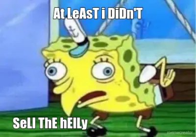 At LeAsT i DiDn'T - SeLl ThE hElLy meme