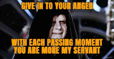 GIVE IN TO YOUR ANGER - WITH EACH PASSING MOMENT
YOU ARE MORE MY SERVANT meme