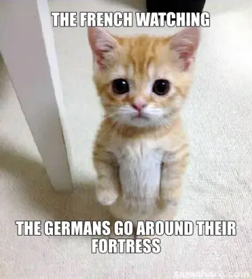 THE FRENCH WATCHING - THE GERMANS GO AROUND THEIR FORTRESS meme