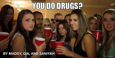 YOU DO DRUGS? - BY MADDY, GIA, AND SANIYAH meme
