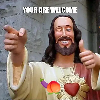 YOUR ARE WELCOME meme
