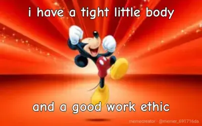 i have a tight little body - and a good work ethic meme