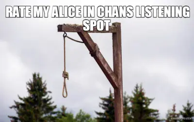 RATE MY ALICE IN CHANS LISTENING SPOT meme
