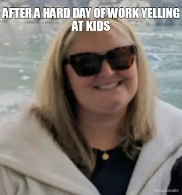 AFTER A HARD DAY OF WORK YELLING AT KIDS meme