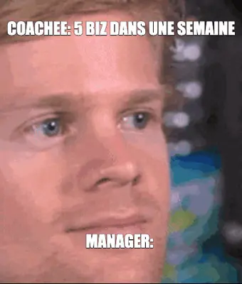 COACHEE: 5 BIZ DANS UNE SEMAINE - MANAGER: meme