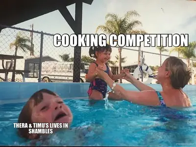 COOKING COMPETITION  - THERA & TIMU’S LIVES IN SHAMBLES meme