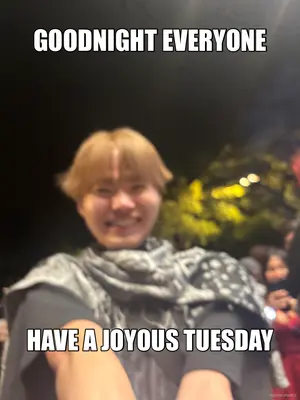 GOODNIGHT EVERYONE - HAVE A JOYOUS TUESDAY