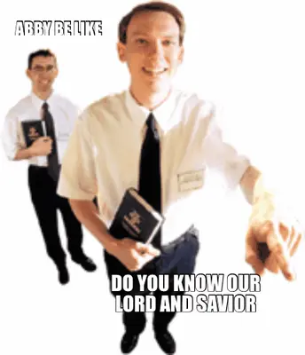 ABBY BE LIKE - DO YOU KNOW OUR LORD AND SAVIOR meme