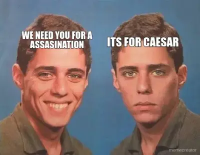 WE NEED YOU FOR A ASSASINATION - ITS FOR CAESAR meme