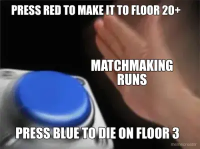PRESS RED TO MAKE IT TO FLOOR 20+ - PRESS BLUE TO DIE ON FLOOR 3 - MATCHMAKING RUNS meme