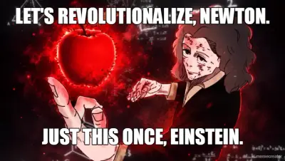 LET'S REVOLUTIONALIZE, NEWTON. - JUST THIS ONCE, EINSTEIN. meme