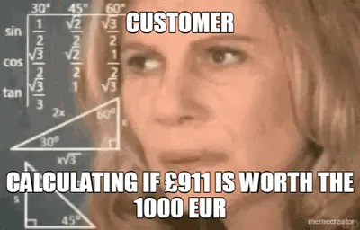 CUSTOMER - CALCULATING IF £911 IS WORTH THE 1000 EUR meme