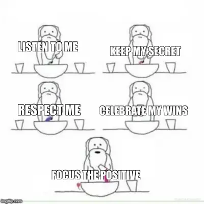 LISTEN TO ME - KEEP MY SECRET  - RESPECT ME  - CELEBRATE MY WINS - FOCUS THE POSITIVE meme