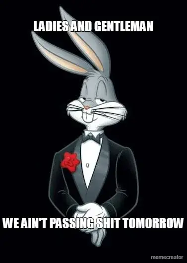 LADIES AND GENTLEMAN - WE AIN'T PASSING SHIT TOMORROW meme