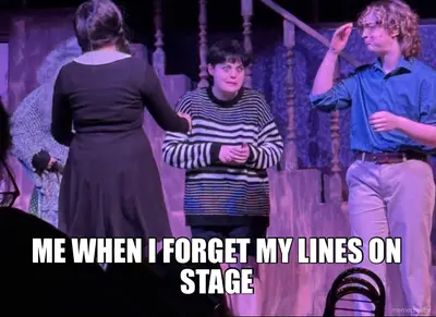 ME WHEN I FORGET MY LINES ON STAGE meme