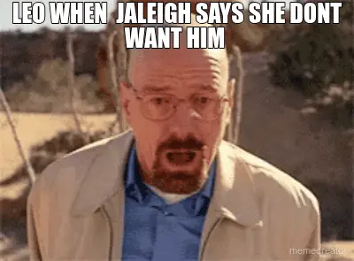 LEO WHEN  JALEIGH SAYS SHE DONT WANT HIM meme