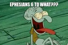 EPHESIANS 6 TO WHAT??? meme