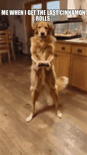 ME WHEN I GET THE LAST CINNAMON ROLLS meme