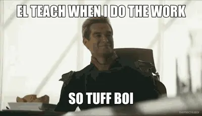 EL TEACH WHEN I DO THE WORK - SO TUFF BOI meme